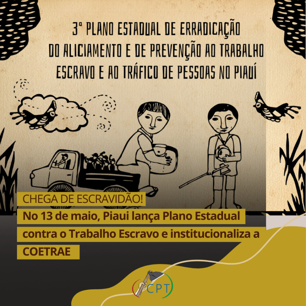 “Chega de Escravidão”!!! No 13 de maio, Piauí lança Plano Estadual de combate ao Trabalho Escravo e  institucionaliza a COETRAE